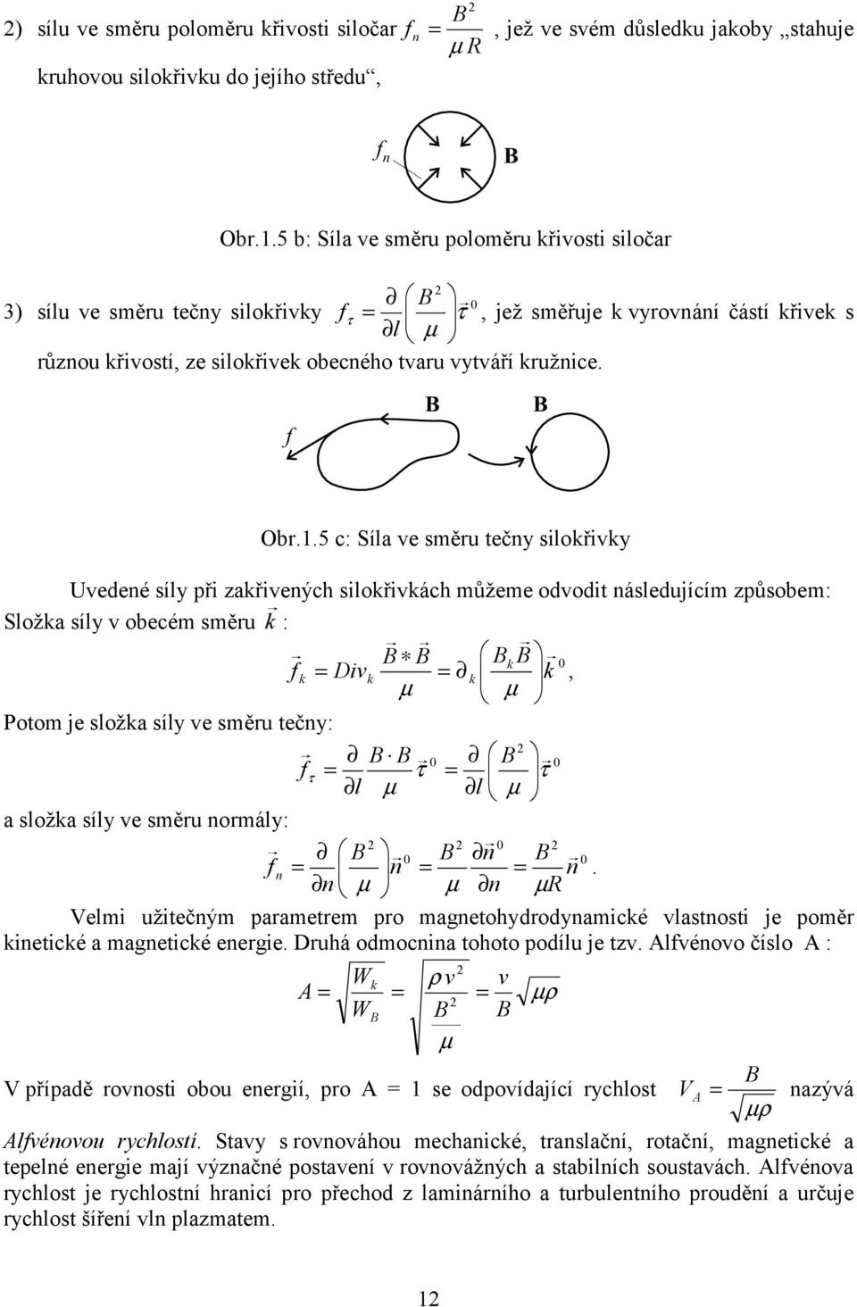 e složa síly e směru tečny: τ τ τ l l f a složa síly e směru normály: n R n n n n f n Velm užtečným parametrem pro magnetohydrodynamcé lastnost e poměr netcé a magnetcé energe Druhá odmocnna tohoto