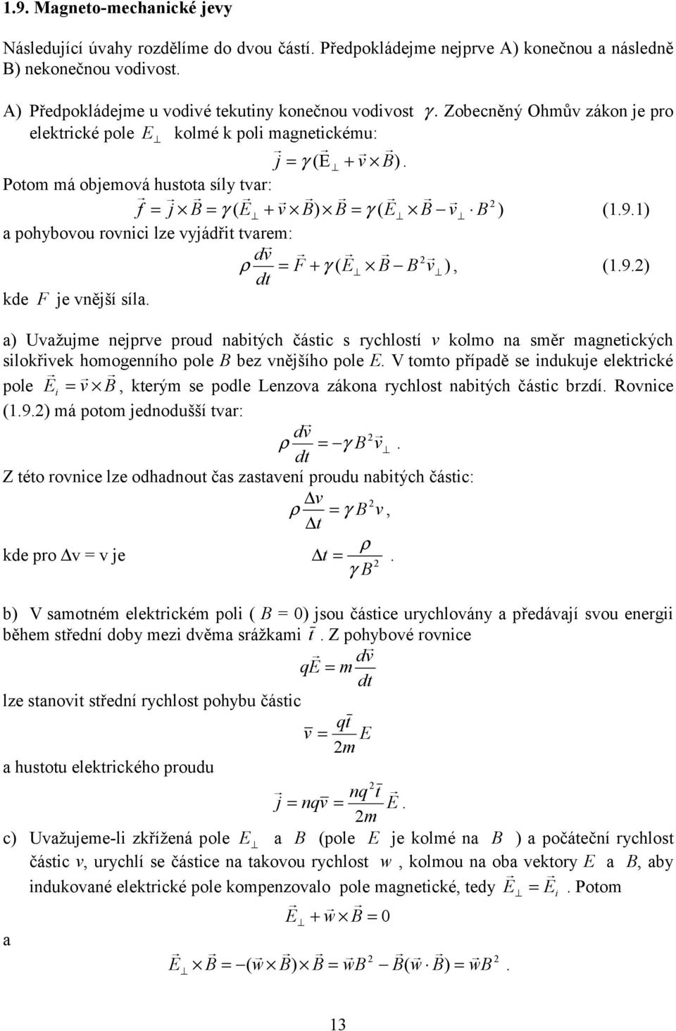 magnetcých sloře homogenního pole bez něšího pole E V tomto případě se nduue eletrcé pole E, terým se podle Lenzoa záona rychlost nabtých částc brzdí Ronce 9 má potom ednodušší tar: d γ dt Z této