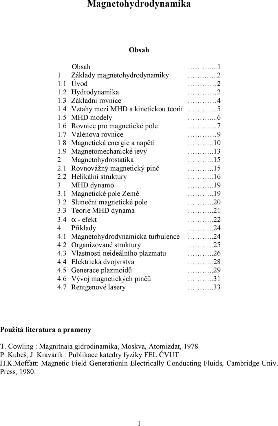 Přílady 4 4 Magnetohydrodynamcá turbulence 4 4 Organzoané strutury 5 43 Vlastnost nedeálního plazmatu 6 44 Eletrcá dorsta 8 45 Generace plazmodů 9 46 Výo magnetcých pnčů 3 47 Rentgenoé lasery 33