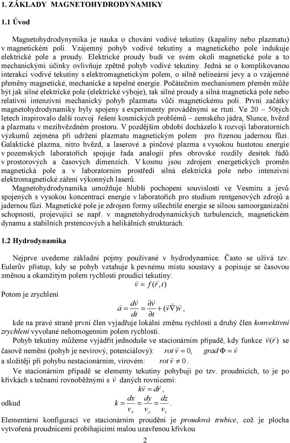 mechancé a tepelné energe Počátečním mechansmem přeměn může být a slné eletrcé pole eletrcé ýboe, ta slné proudy a slná magnetcá pole nebo relatní ntenzní mechancý pohyb plazmatu ůč magnetcému pol