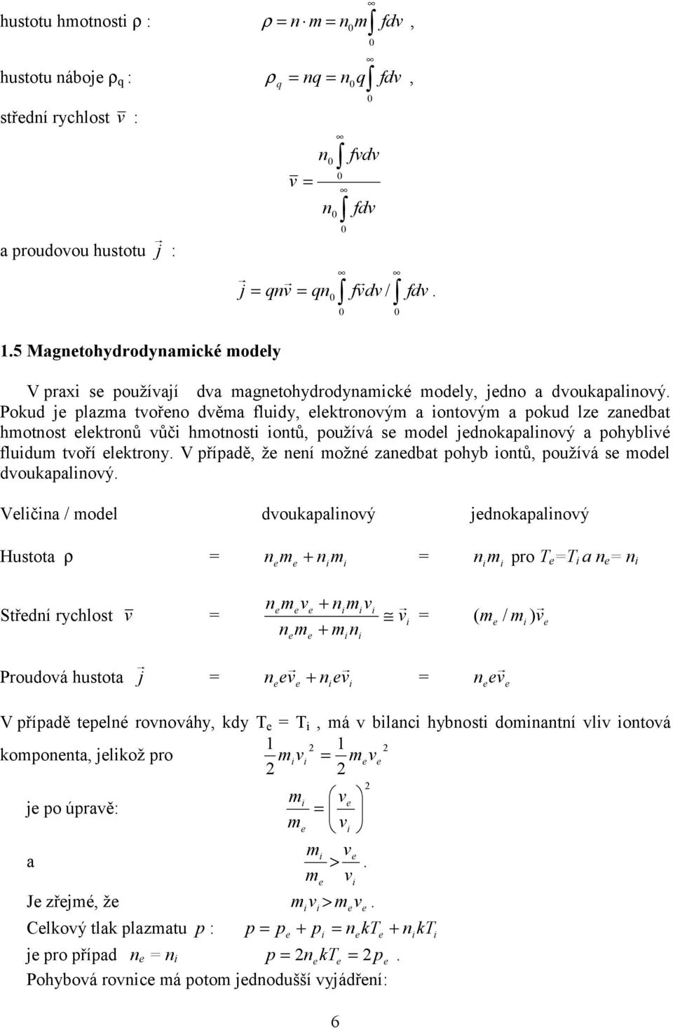 případě, že není možné zanedbat pohyb ontů, použíá se model douapalnoý Velčna / model douapalnoý ednoapalnoý Hustota n eme nm n m pro T e T a n e n n emee nm Střední rychlost n m m n e e me / m e