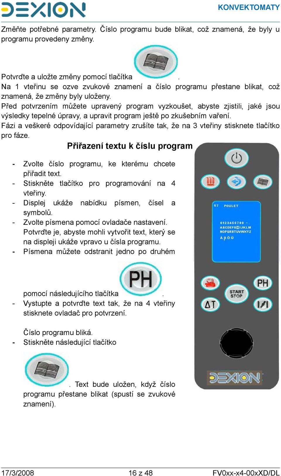 Před potvrzením můžete upravený program vyzkoušet, abyste zjistili, jaké jsou výsledky tepelné úpravy, a upravit program ještě po zkušebním vaření.