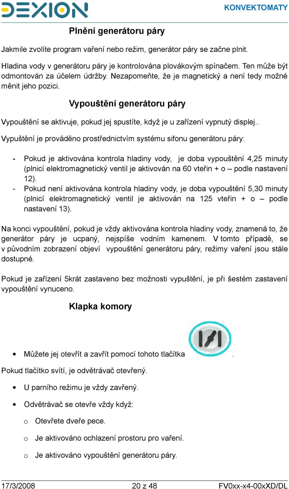 Vypouštění generátoru páry Vypouštění se aktivuje, pokud jej spustíte, když je u zařízení vypnutý displej.