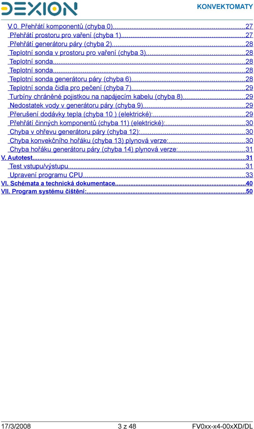 ..29 Přerušení dodávky tepla (chyba 10 ) (elektrické):...29 Přehřátí činných komponentů (chyba 11) (elektrické):...30 Chyba v ohřevu generátoru páry (chyba 12):.