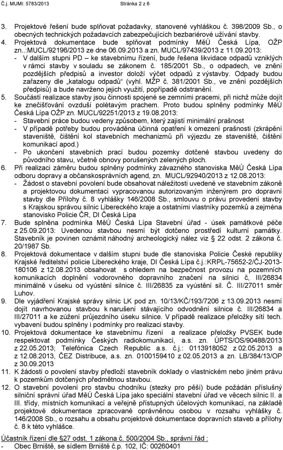 2013 a zn. MUCL/97439/2013 z 11.09.2013: - V dalším stupni PD ke stavebnímu řízení, bude řešena likvidace odpadů vzniklých v rámci stavby v souladu se zákonem č. 185/2001 Sb.