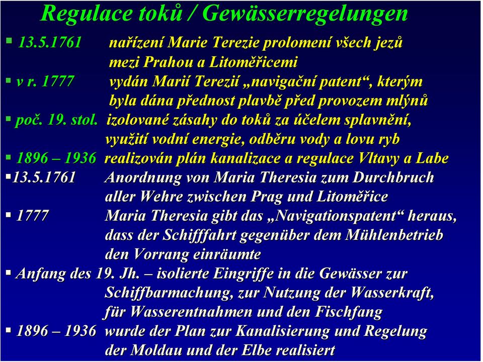 izolované zásahy do toků za účelem splavnění, využit ití vodní energie, odběru vody a lovu ryb 1896 1936 realizován n plán n kanalizace a regulace Vltavy a Labe 13.5.