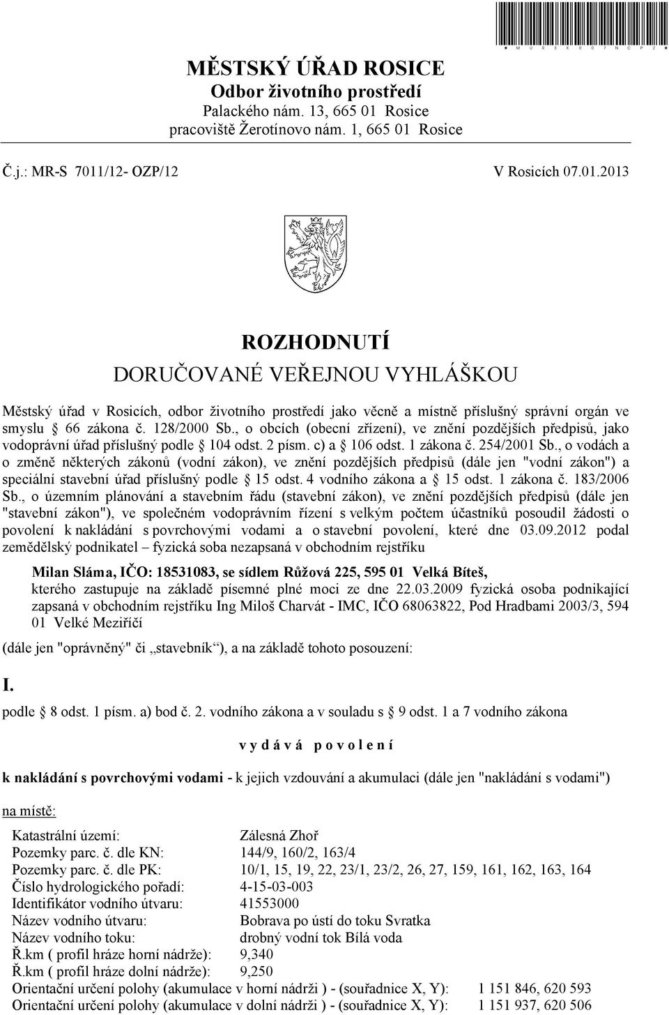 Rosice *MURSX007NCPZ* Č.j.: MR-S 7011/12- OZP/12 V Rosicích 07.01.2013 ROZHODNUTÍ DORUČOVANÉ VEŘEJNOU VYHLÁŠKOU Městský úřad v Rosicích, odbor životního prostředí jako věcně a místně příslušný správní orgán ve smyslu 66 zákona č.