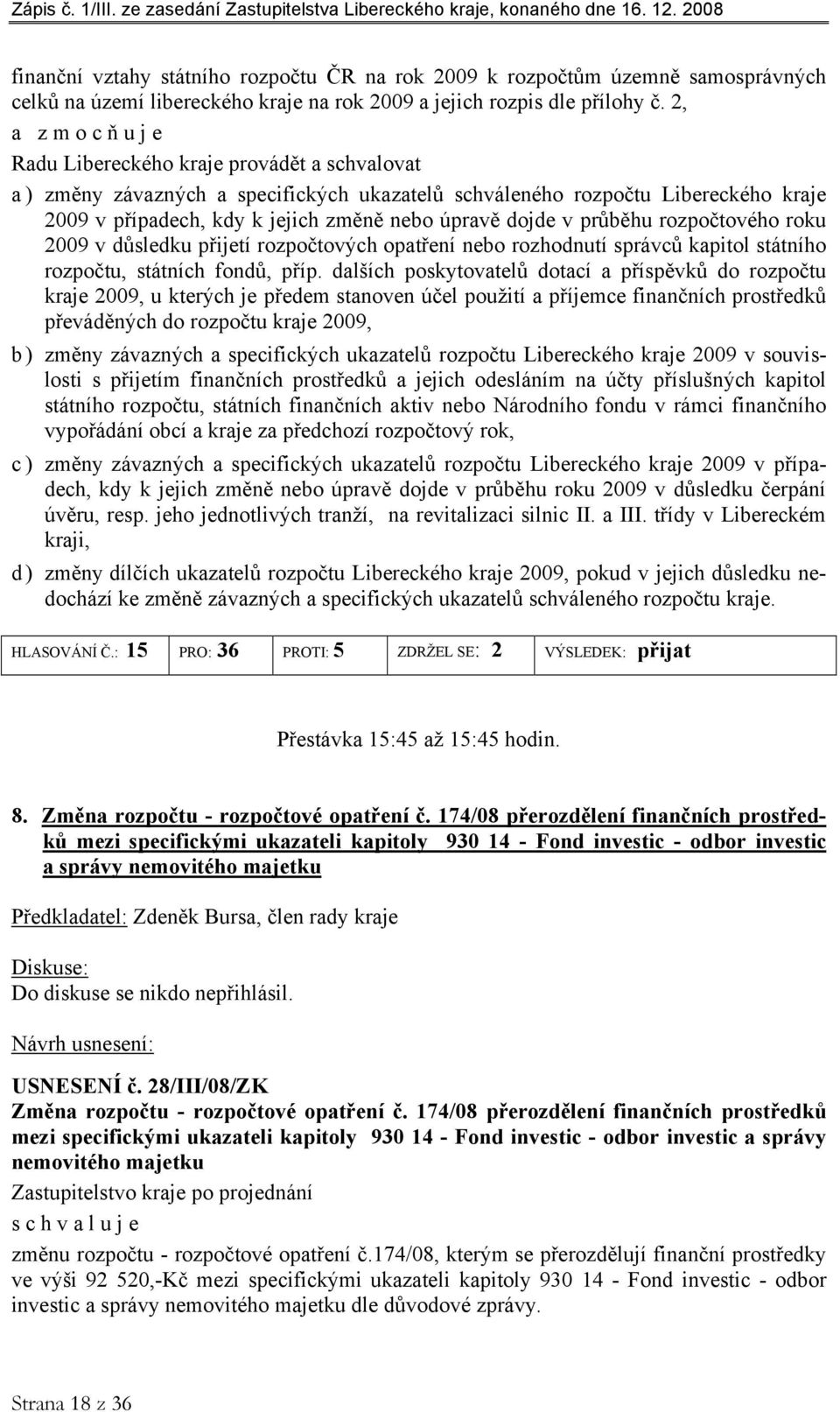 dojde v průběhu rozpočtového roku 2009 v důsledku přijetí rozpočtových opatření nebo rozhodnutí správců kapitol státního rozpočtu, státních fondů, příp.