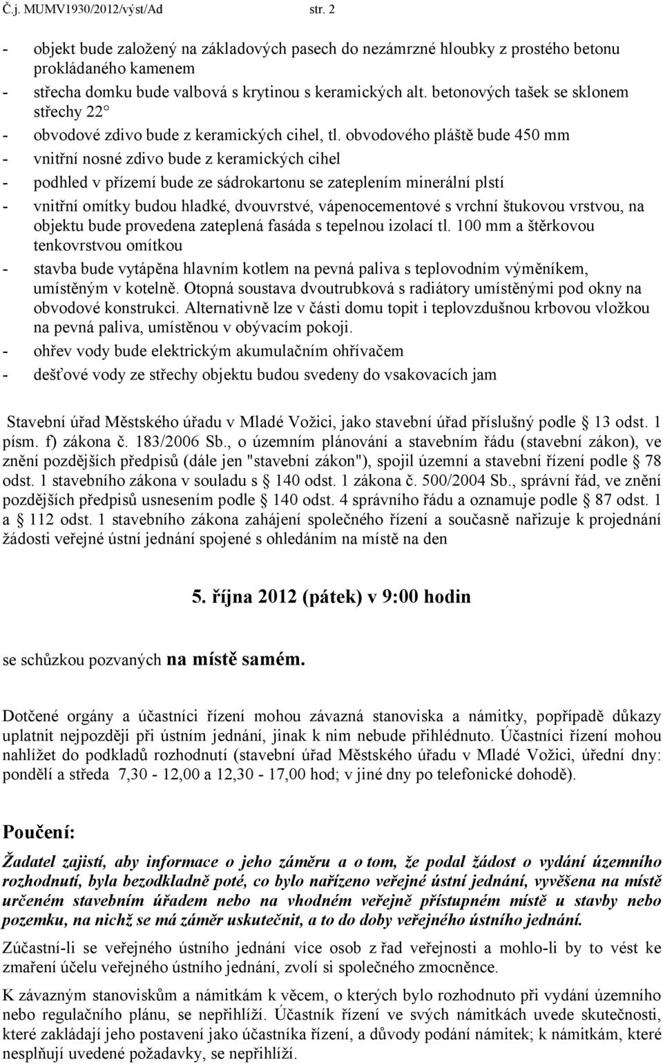 obvodového pláště bude 450 mm - vnitřní nosné zdivo bude z keramických cihel - podhled v přízemí bude ze sádrokartonu se zateplením minerální plstí - vnitřní omítky budou hladké, dvouvrstvé,