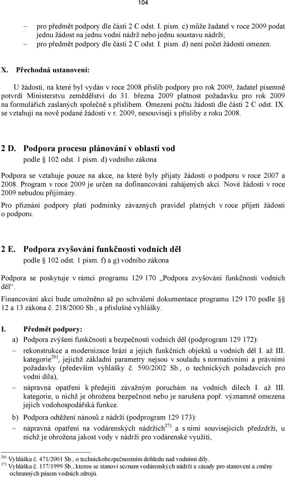 března 2009 platnost požadavku pro rok 2009 na formulářích zaslaných společně s příslibem. Omezení počtu žádostí dle části 2 C odst. IX. se vztahují na nově podané žádosti v r.