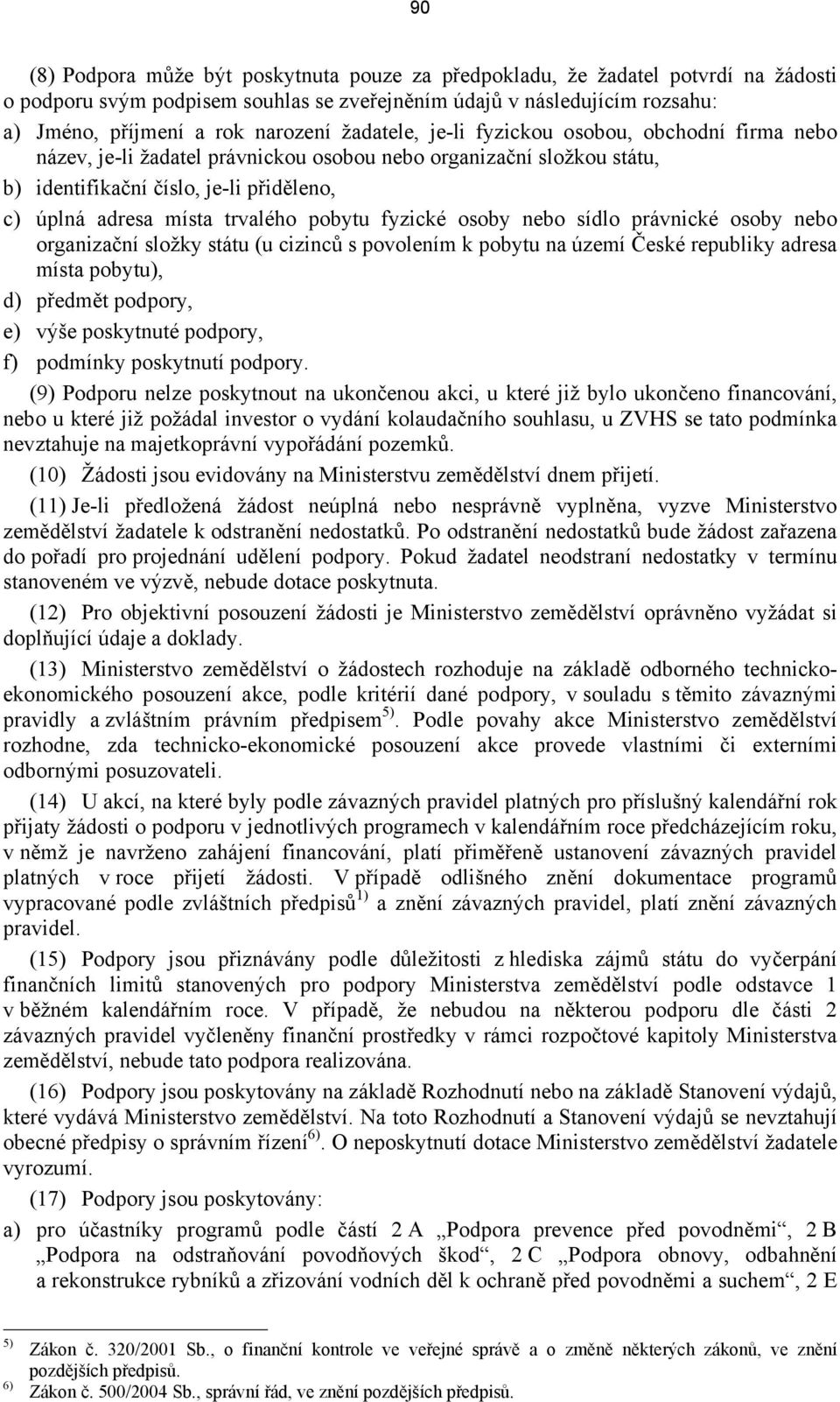 pobytu fyzické osoby nebo sídlo právnické osoby nebo organizační složky státu (u cizinců s povolením k pobytu na území České republiky adresa místa pobytu), d) předmět podpory, e) výše poskytnuté