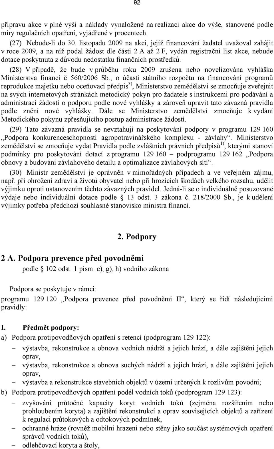 finančních prostředků. (28) V případě, že bude v průběhu roku 2009 zrušena nebo novelizována vyhláška Ministerstva financí č. 560/2006 Sb.