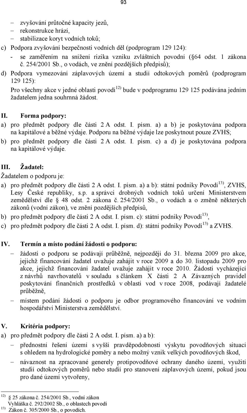 , o vodách, ve znění pozdějších předpisů); d) Podpora vymezování záplavových území a studií odtokových poměrů (podprogram 129 125): Pro všechny akce v jedné oblasti povodí 12) bude v podprogramu 129