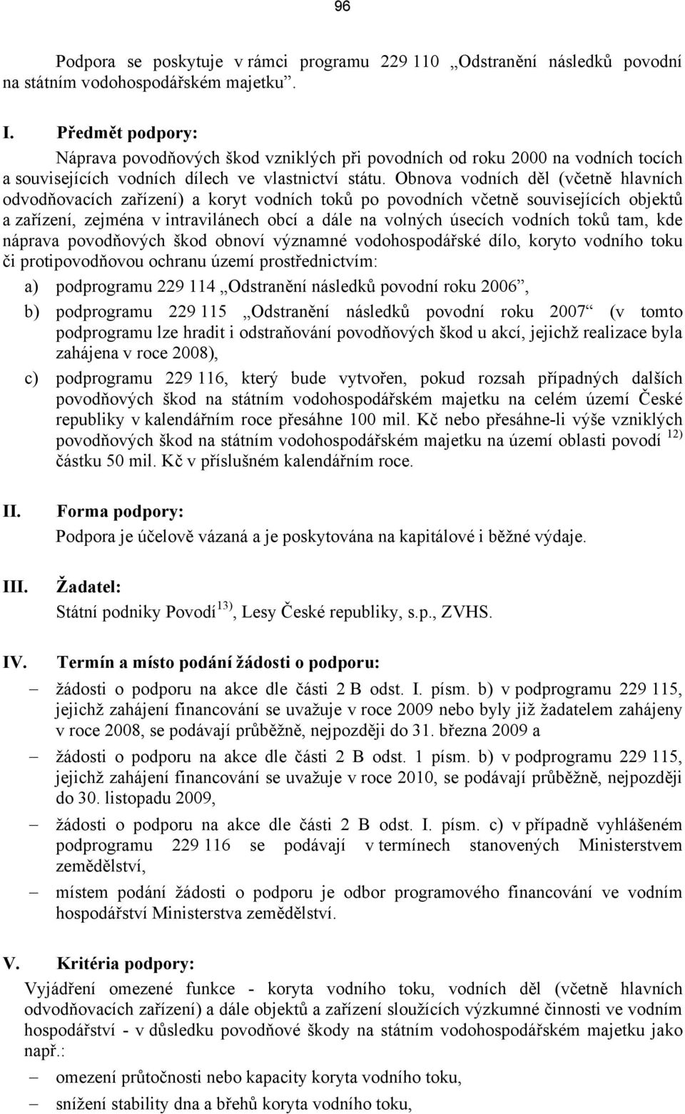 Obnova vodních děl (včetně hlavních odvodňovacích zařízení) a koryt vodních toků po povodních včetně souvisejících objektů a zařízení, zejména v intravilánech obcí a dále na volných úsecích vodních