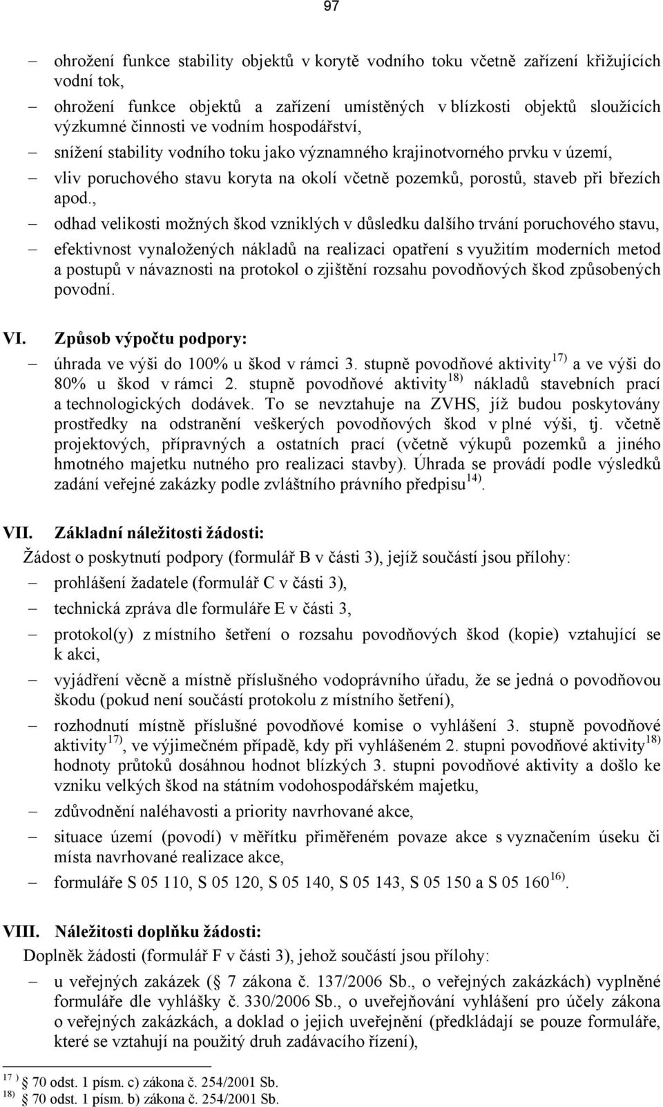 , odhad velikosti možných škod vzniklých v důsledku dalšího trvání poruchového stavu, efektivnost vynaložených nákladů na realizaci opatření s využitím moderních metod a postupů v návaznosti na