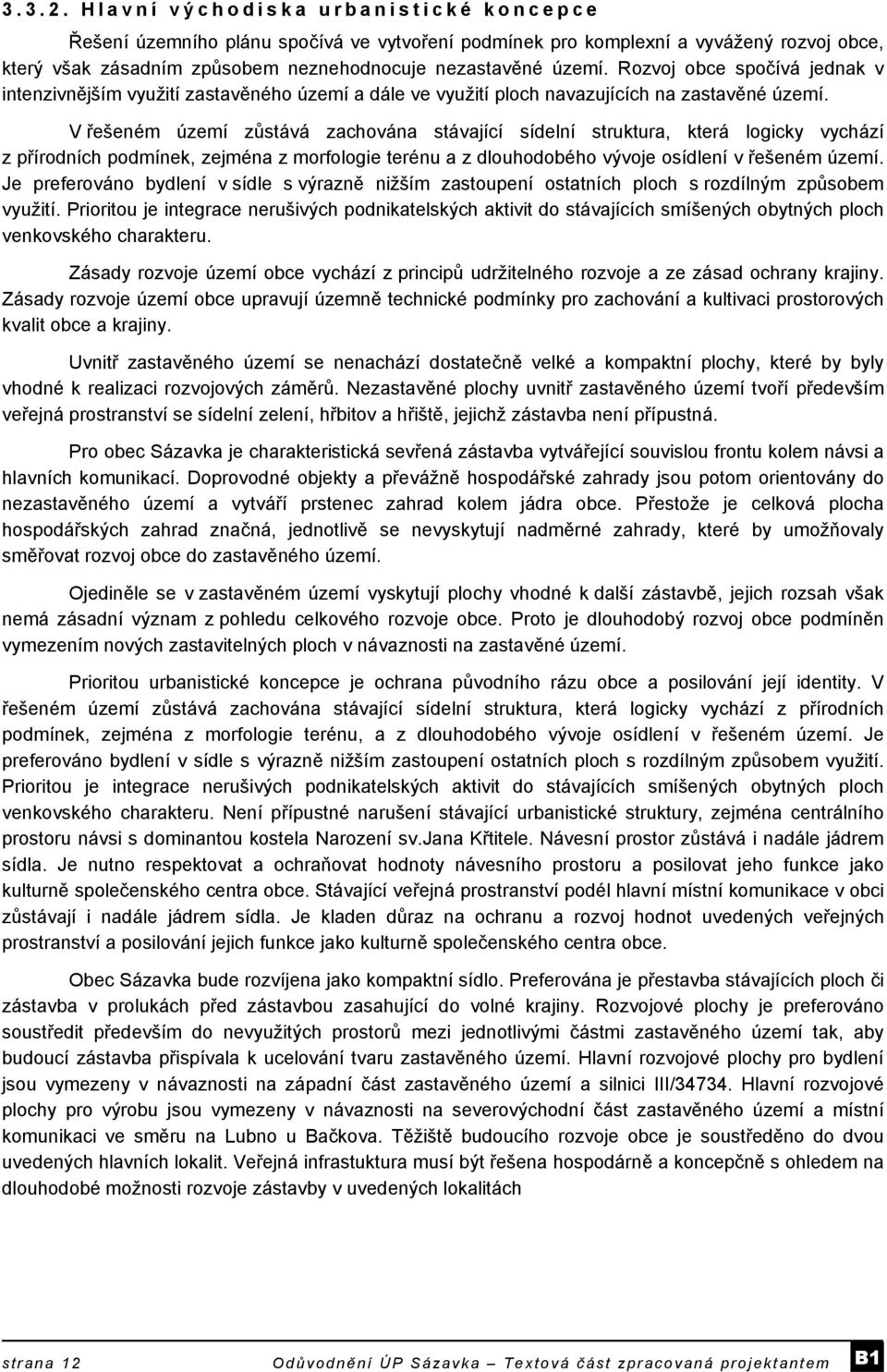 V řešeném území zůstává zachována stávající sídelní struktura, která logicky vychází z přírodních podmínek, zejména z morfologie terénu a z dlouhodobého vývoje osídlení v řešeném území.