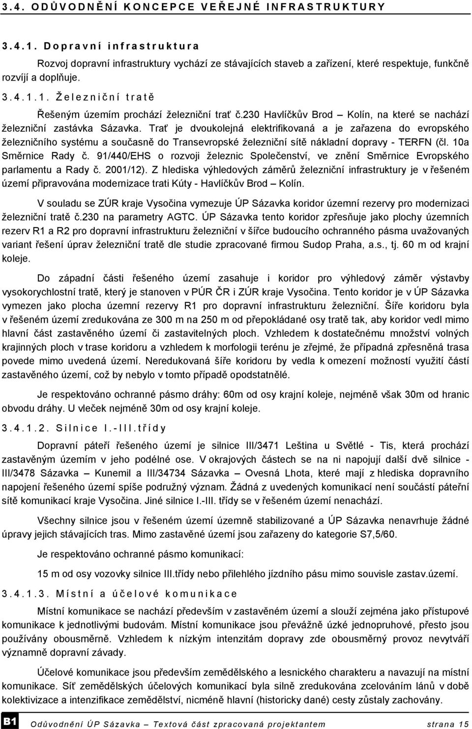 Trať je dvoukolejná elektrifikovaná a je zařazena do evropského železničního systému a současně do Transevropské železniční sítě nákladní dopravy - TERFN (čl. 10a Směrnice Rady č.