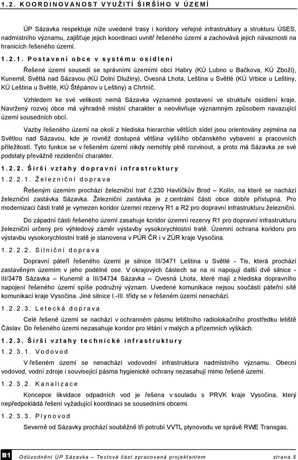 2.1. Postavení obce v systému osídlení Řešené území sousedí se správními územími obcí Habry (KÚ Lubno u Bačkova, KÚ Zboží), Kunemil, Světlá nad Sázavou (KÚ Dolní Dlužiny), Ovesná Lhota, Leština u