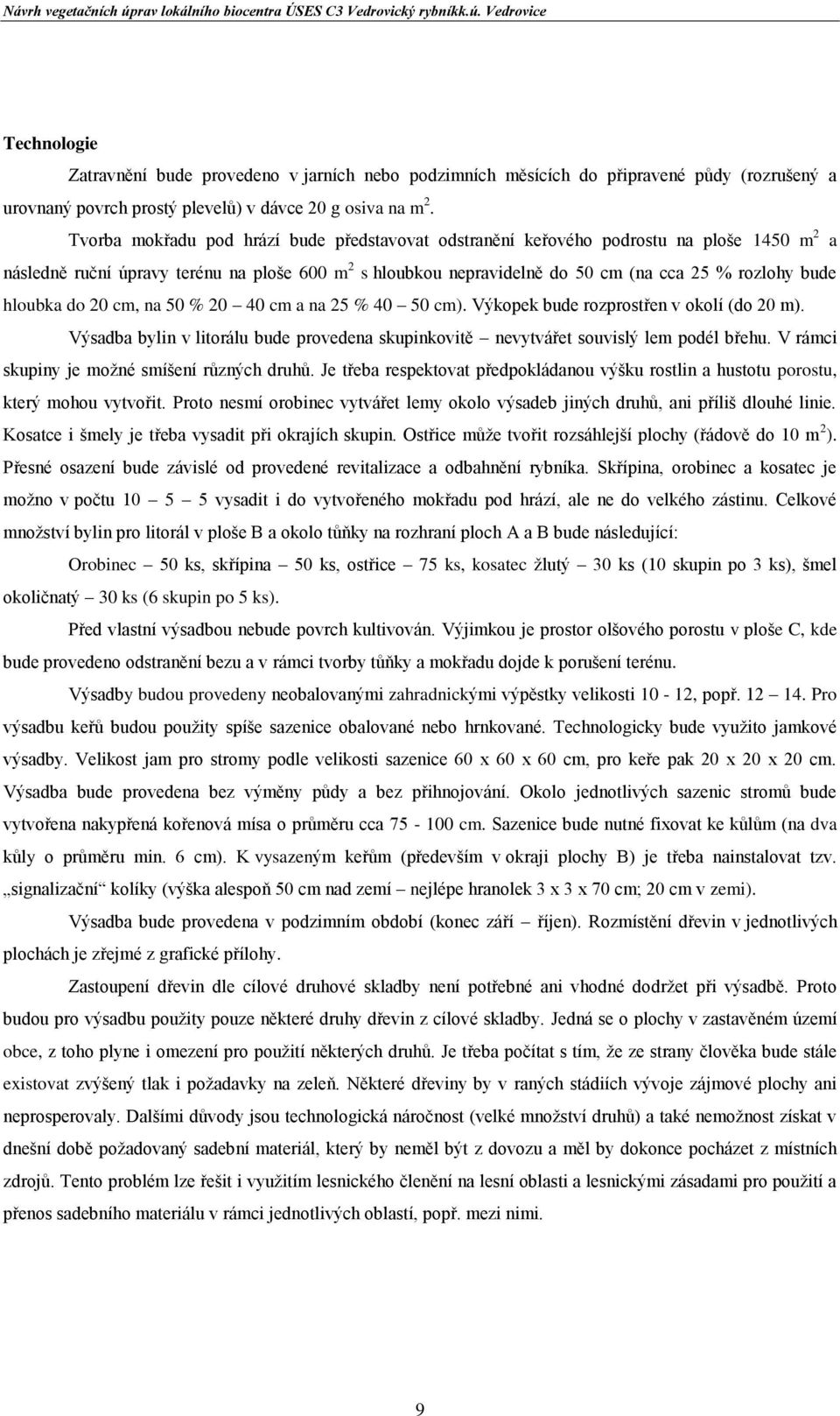 hloubka do 20 cm, na 50 % 20 40 cm a na 25 % 40 50 cm). Výkopek bude rozprostřen v okolí (do 20 m). Výsadba bylin v litorálu bude provedena skupinkovitě nevytvářet souvislý lem podél břehu.