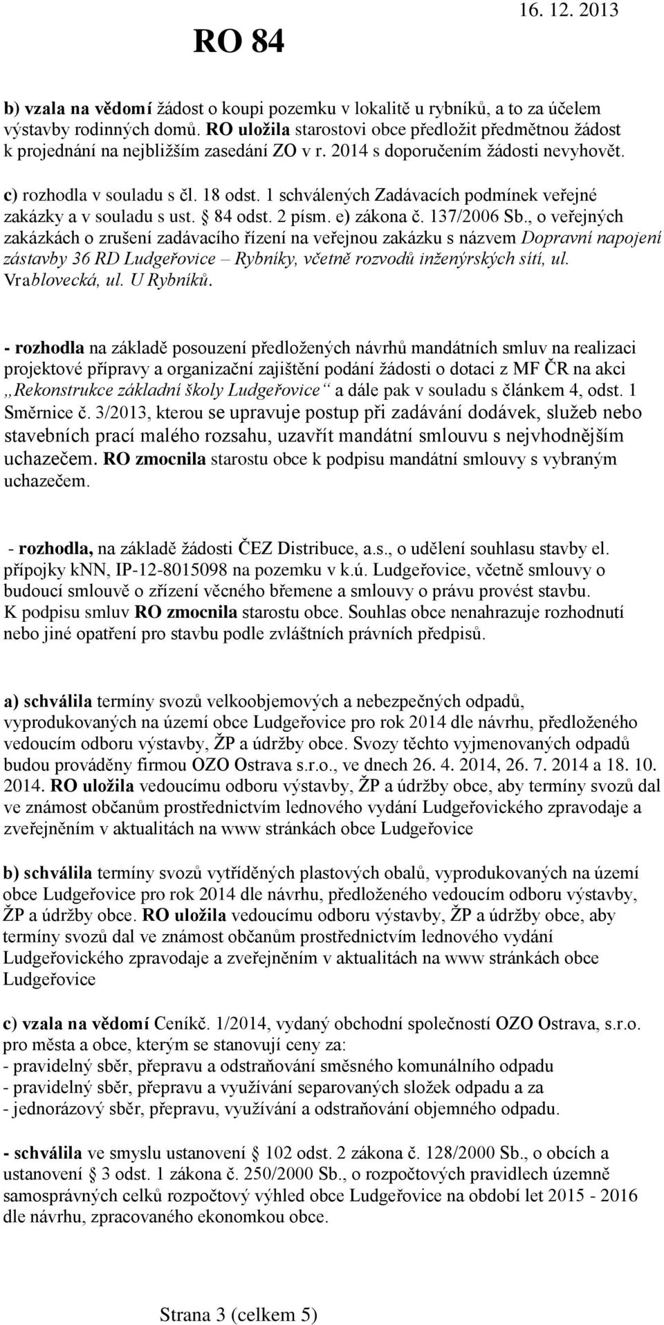 1 schválených Zadávacích podmínek veřejné zakázky a v souladu s ust. 84 odst. 2 písm. e) zákona č. 137/2006 Sb.