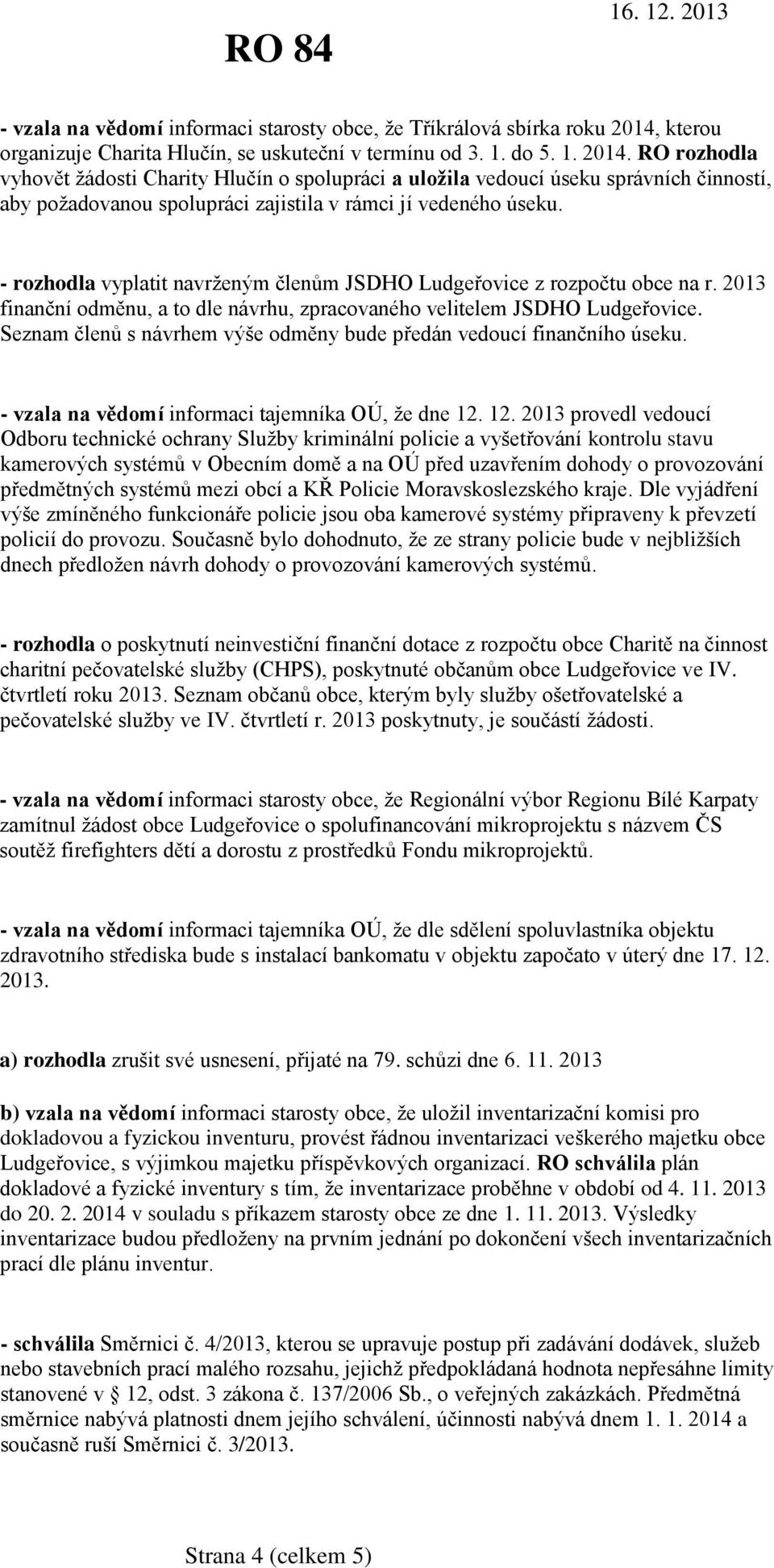 RO rozhodla vyhovět žádosti Charity Hlučín o spolupráci a uložila vedoucí úseku správních činností, aby požadovanou spolupráci zajistila v rámci jí vedeného úseku.