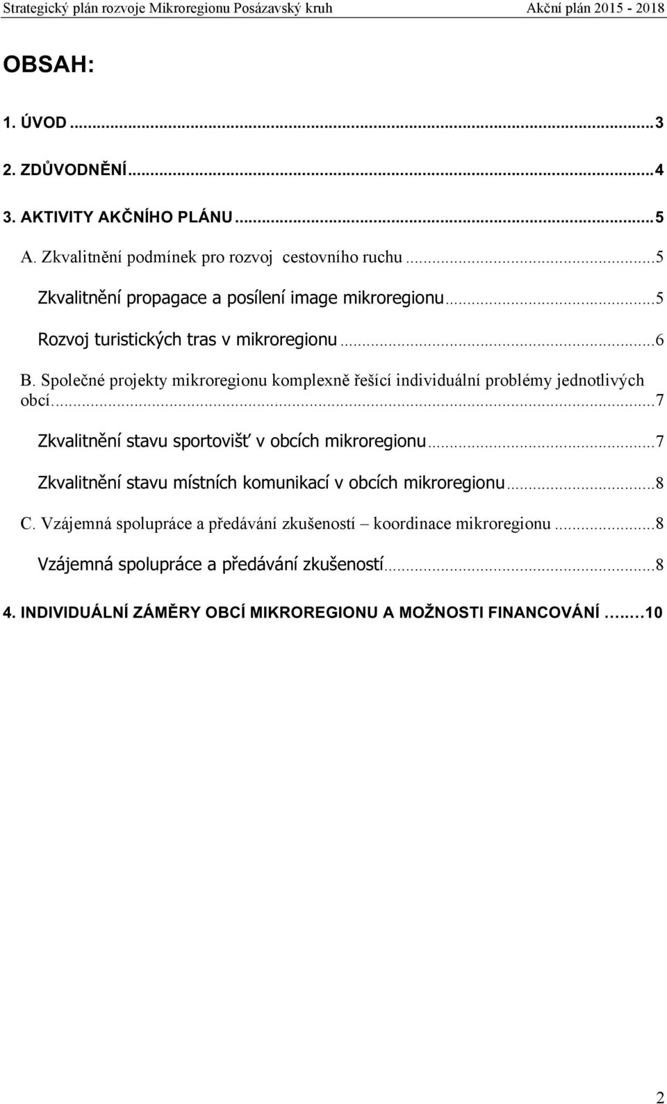 Společné projekty mikroregionu komplexně řešící individuální problémy jednotlivých obcí....7 Zkvalitněnístavusportovišťvobcíchmikroregionu.