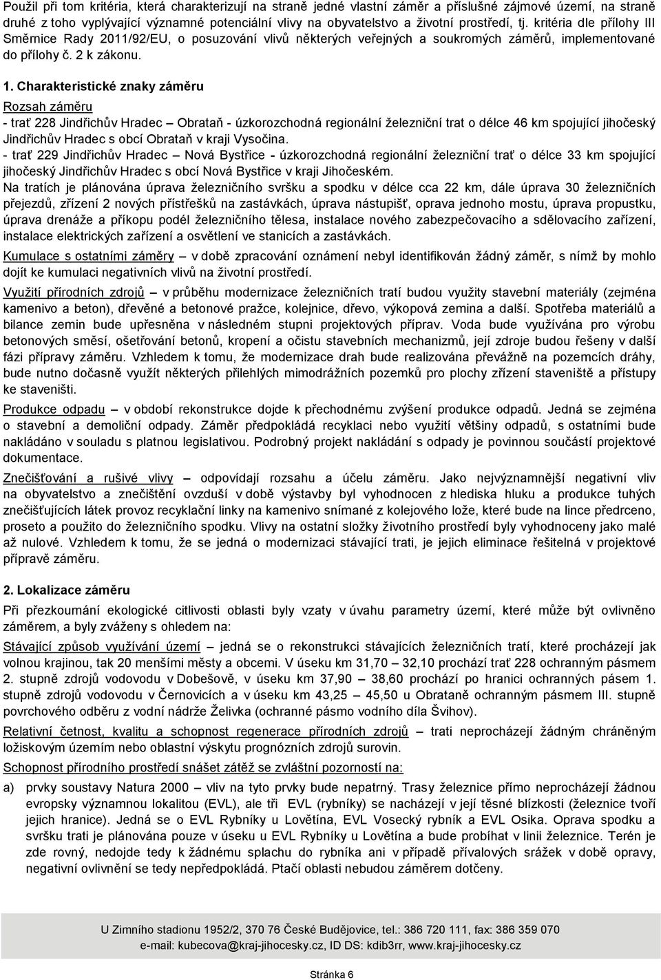 Charakteristické znaky záměru Rozsah záměru - trať 228 Jindřichův Hradec Obrataň - úzkorozchodná regionální ţelezniční trat o délce 46 km spojující jihočeský Jindřichův Hradec s obcí Obrataň v kraji