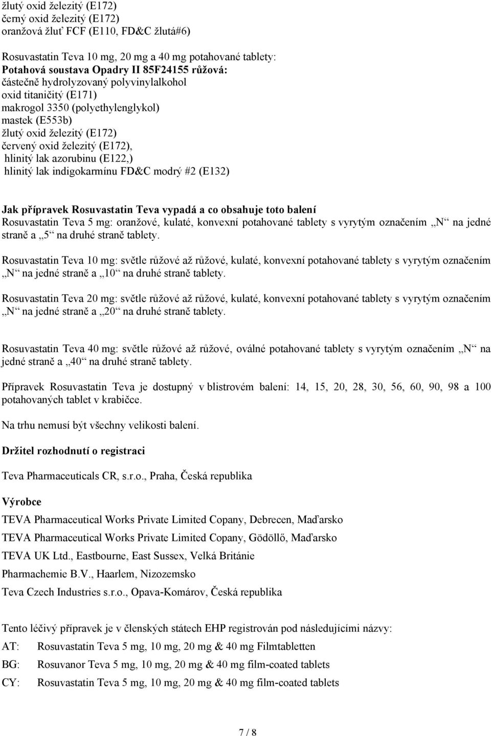 hlinitý lak indigokarmínu FD&C modrý #2 (E132) Jak přípravek Rosuvastatin Teva vypadá a co obsahuje toto balení Rosuvastatin Teva 5 mg: oranžové, kulaté, konvexní potahované tablety s vyrytým