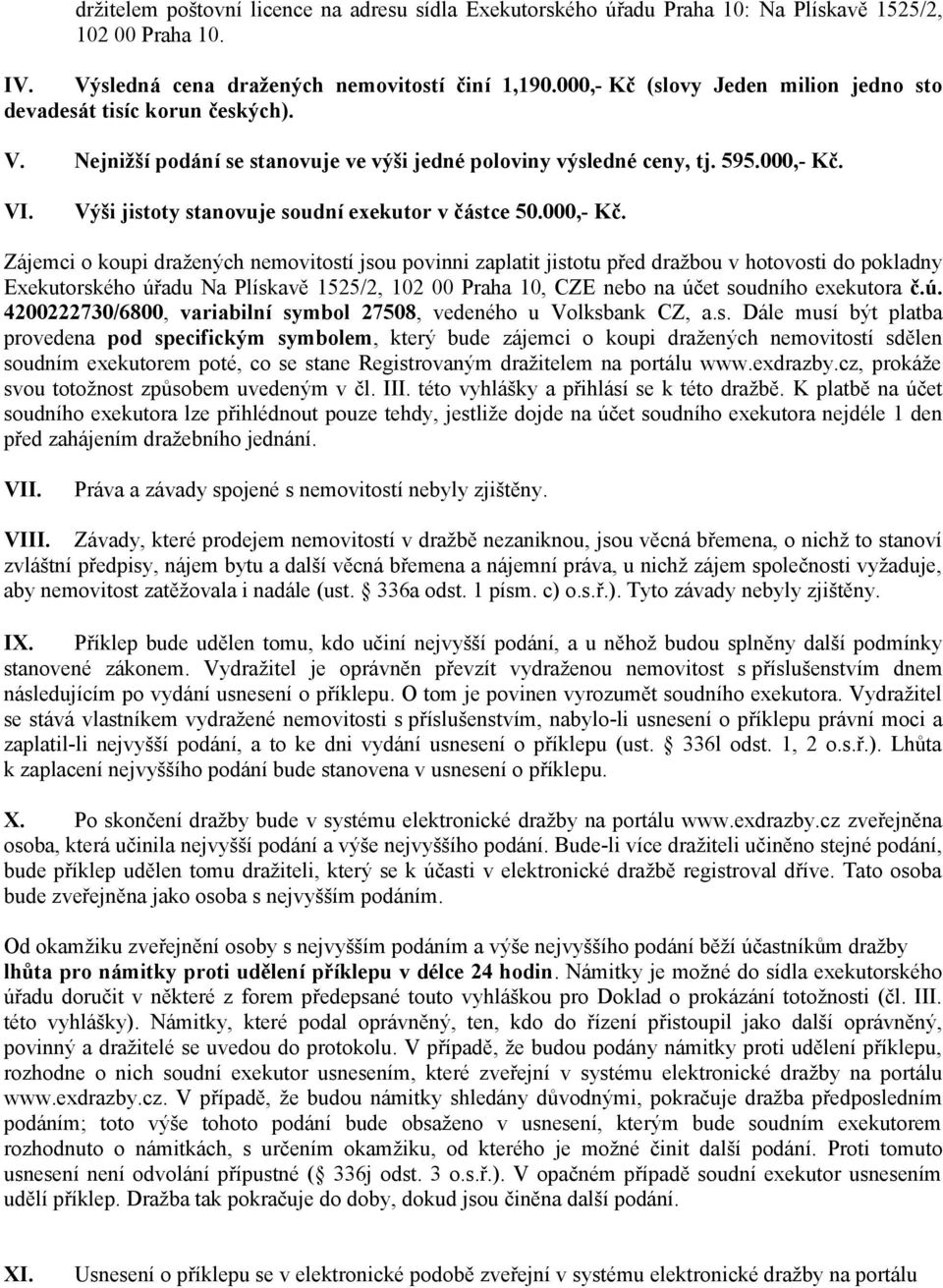 Výši jistoty stanovuje soudní exekutor v částce 50.000,- Kč.