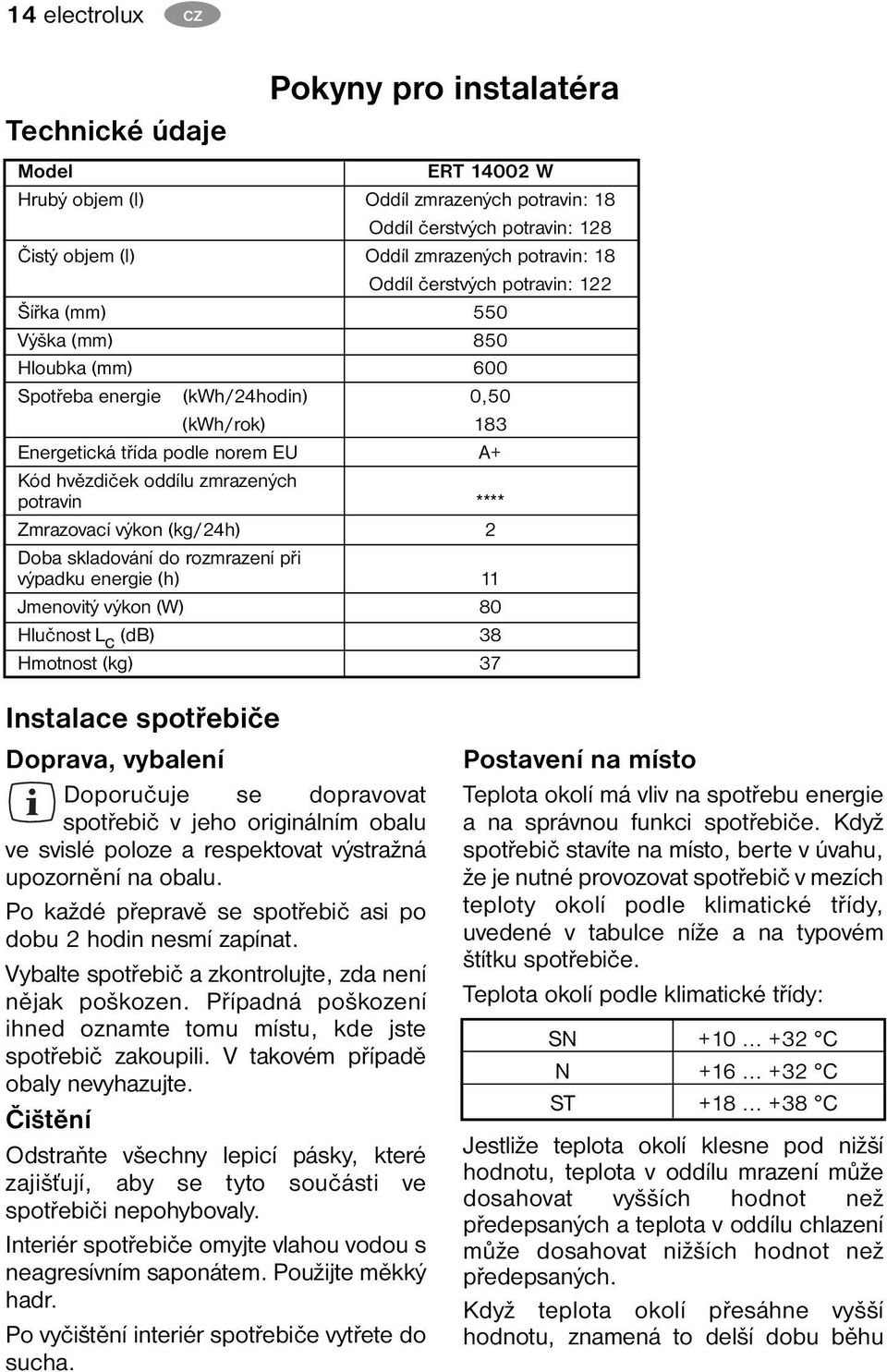 zmrazených potravin: 18 Oddíl čerstvých potravin: 128 Oddíl zmrazených potravin: 18 Oddíl čerstvých potravin: 122 550 850 600 0,50 183 A+ **** 2 11 80 38 37 Instalace spotřebiče Doprava, vybalení