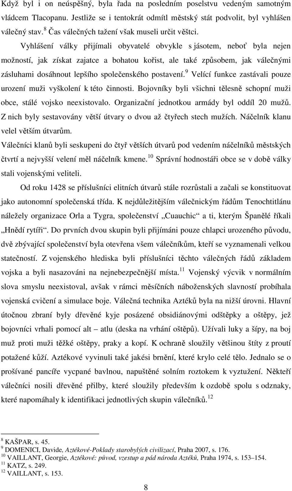 Vyhlášení války přijímali obyvatelé obvykle s jásotem, neboť byla nejen možností, jak získat zajatce a bohatou kořist, ale také způsobem, jak válečnými zásluhami dosáhnout lepšího společenského