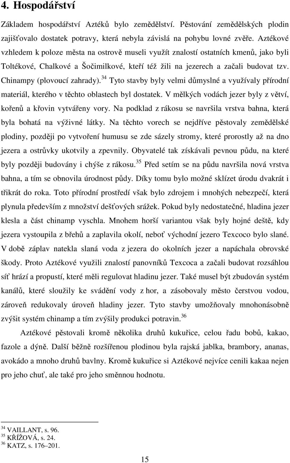 Chinampy (plovoucí zahrady). 34 Tyto stavby byly velmi důmyslné a využívaly přírodní materiál, kterého v těchto oblastech byl dostatek.