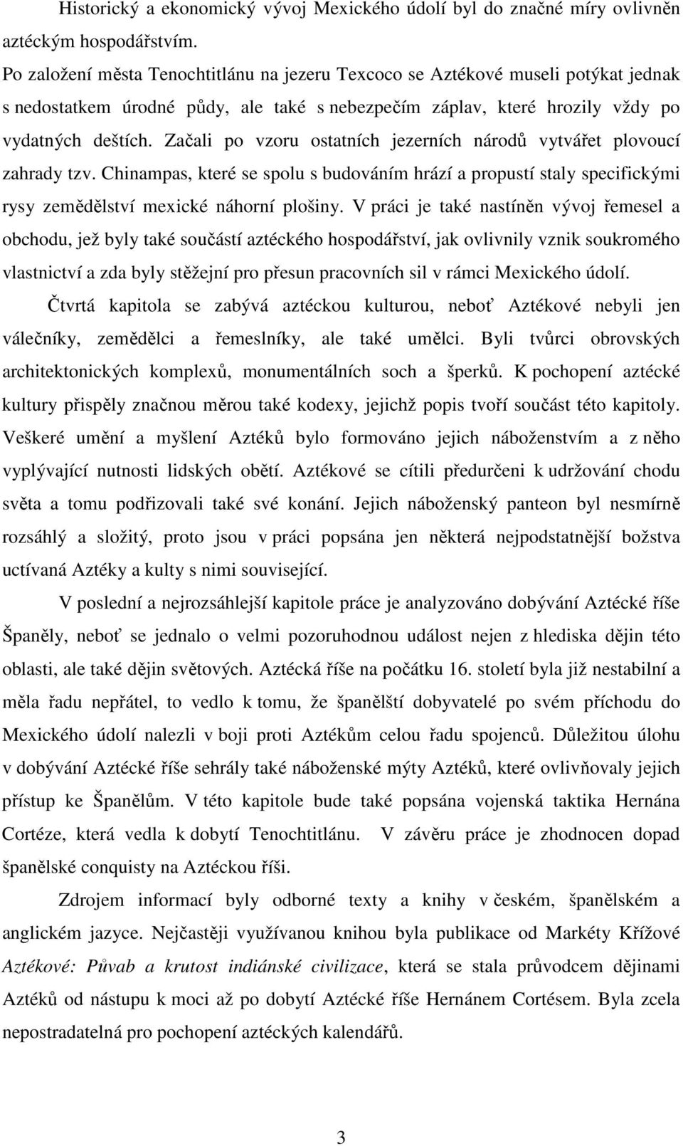 Začali po vzoru ostatních jezerních národů vytvářet plovoucí zahrady tzv. Chinampas, které se spolu s budováním hrází a propustí staly specifickými rysy zemědělství mexické náhorní plošiny.