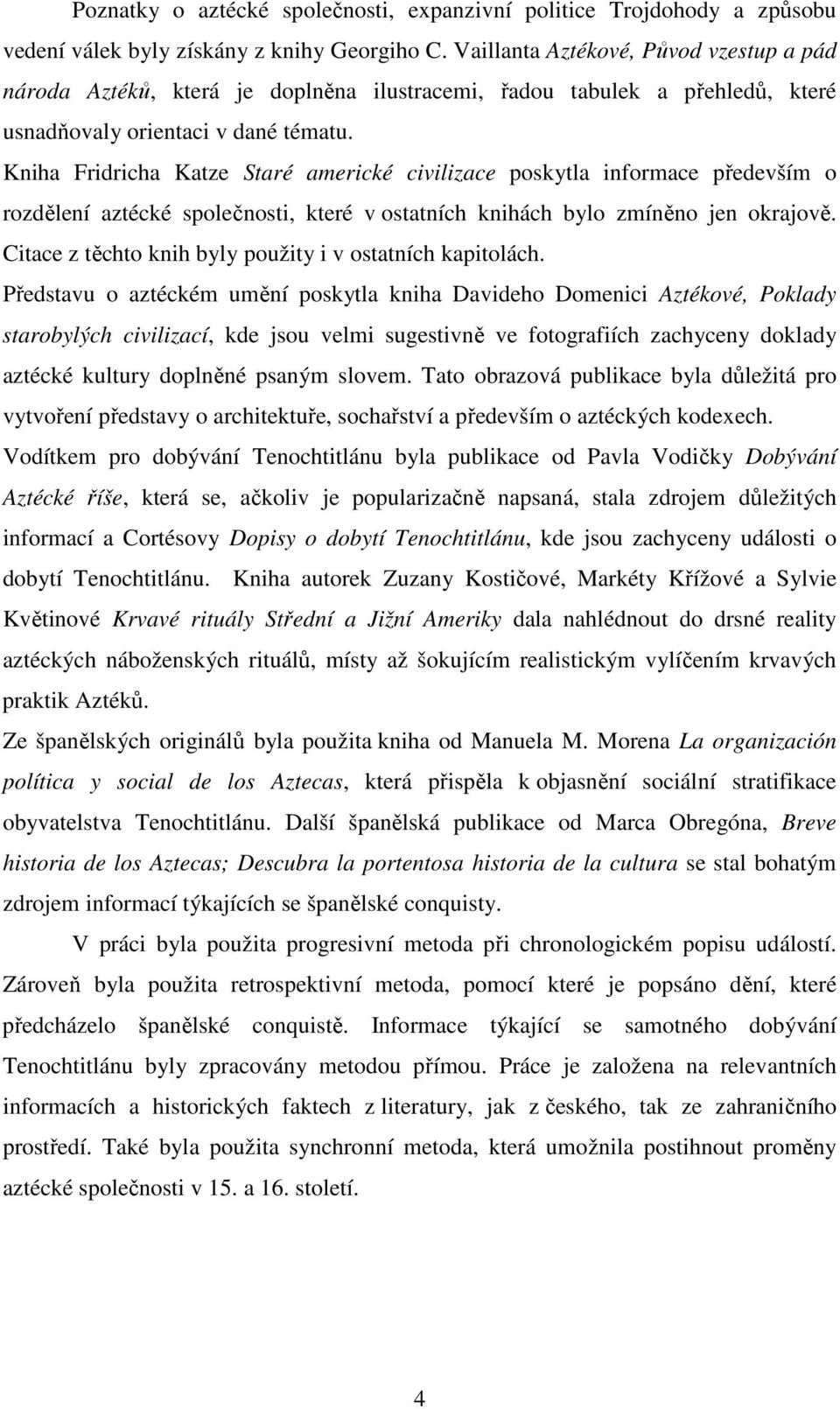 Kniha Fridricha Katze Staré americké civilizace poskytla informace především o rozdělení aztécké společnosti, které v ostatních knihách bylo zmíněno jen okrajově.