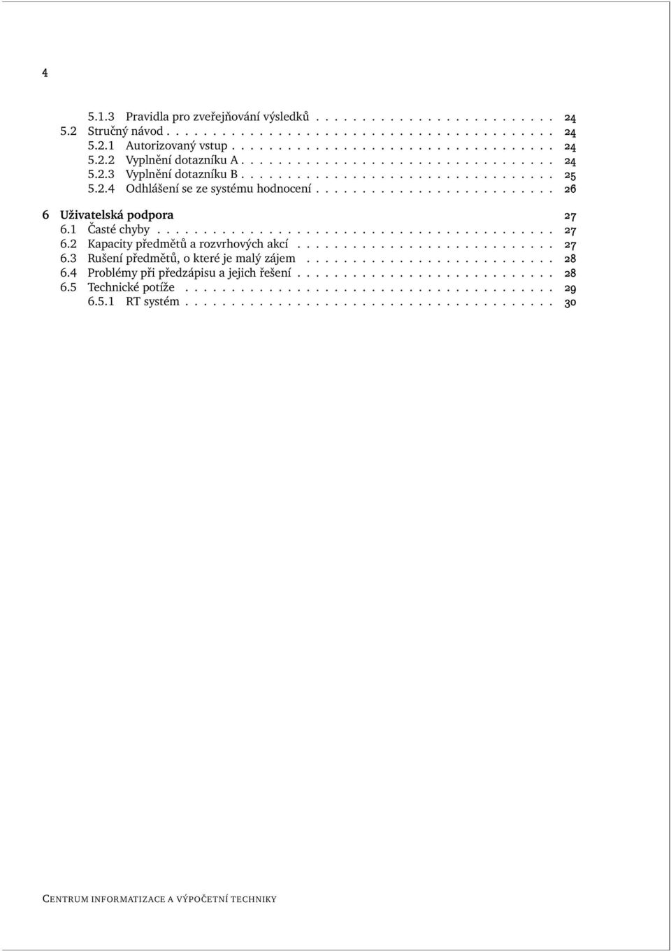 .......................................... 6.2 Kapacity předmětů a rozvrhových akcí............................ 6.3 Rušení předmětů, o které je malý zájem........................... 6.4 Problémy při předzápisu a jejich řešení.