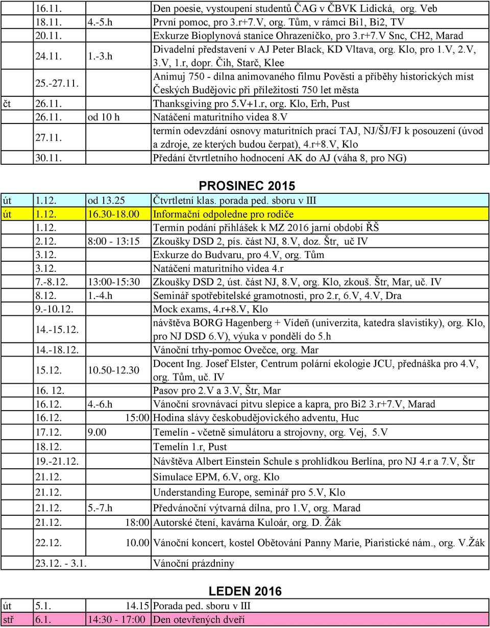 11. Thanksgiving pro 5.V+1.r, org. Klo, Erh, Pust 26.11. od 10 h Natáčení maturitního videa 8.V 27.11. termín odevzdání osnovy maturitních prací TAJ, NJ/ŠJ/FJ k posouzení (úvod a zdroje, ze kterých budou čerpat), 4.