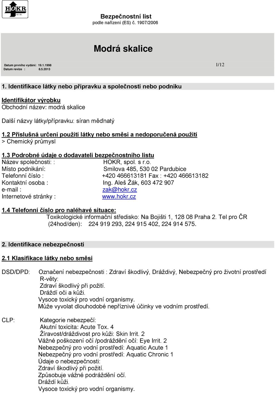 Aleš Žák, 603 472 907 e-mail : zak@hokr.cz Internetové stránky : www.hokr.cz 1.4 Telefonní číslo pro naléhavé situace: Toxikologické informační středisko: Na Bojišti 1, 128 08 Praha 2.