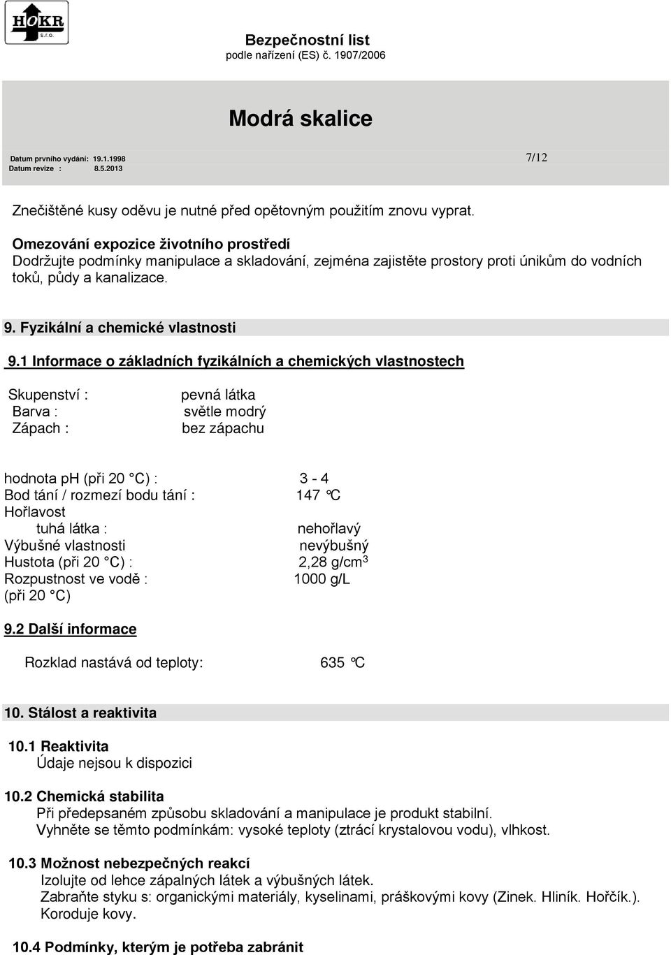 1 Informace o základních fyzikálních a chemických vlastnostech Skupenství : Barva : Zápach : pevná látka světle modrý bez zápachu hodnota ph (při 20 C) : 3-4 Bod tání / rozmezí bodu tání : 147 C