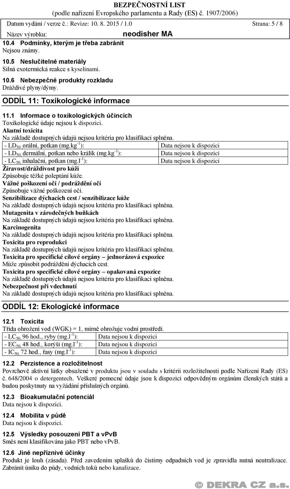 kg -1 ): - LD 50, dermální, potkan nebo králík (mg.kg -1 ): - LC 50, inhalační, potkan (mg.l -1 ): Žíravost/dráždivost pro kůži Způsobuje těžké poleptání kůže.