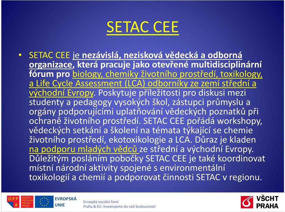 Poskytuje příležitosti pro diskusi mezi studenty a pedagogy vysokých škol, zástupci průmyslu a orgány podporujícími uplatňování vědeckých poznatků při ochraně životního prostředí.