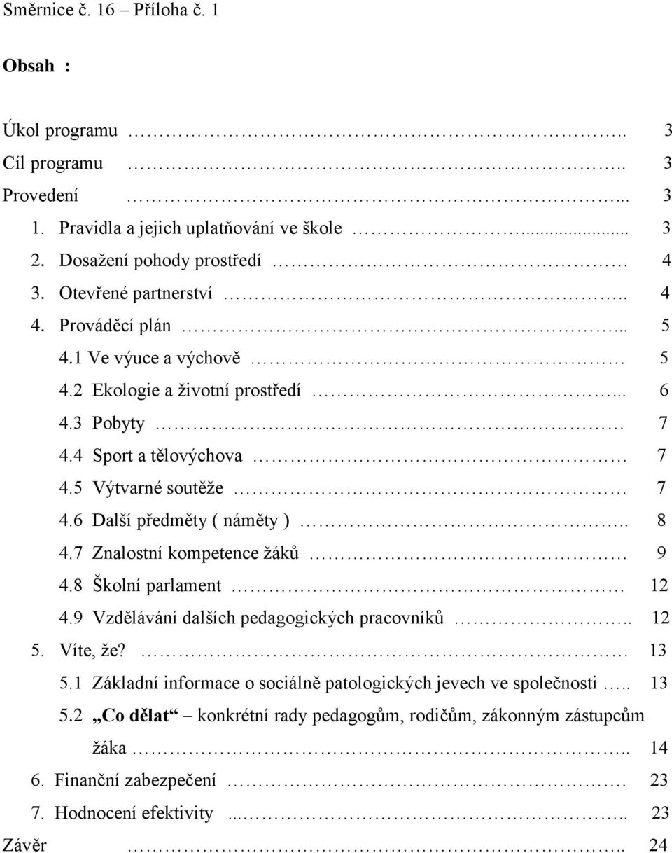 6 Další předměty ( náměty ).. 8 4.7 Znalostní kompetence žáků 9 4.8 Školní parlament 12 4.9 Vzdělávání dalších pedagogických pracovníků.. 12 5. Víte, že? 13 5.