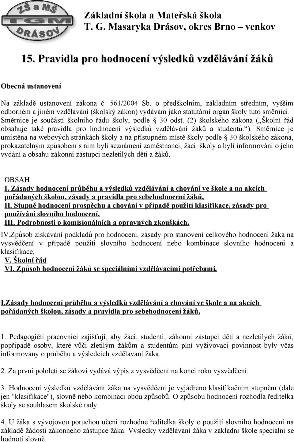 (2) školského zákona ( Školní řád obsahuje také pravidla pro hodnocení výsledků vzdělávání žáků a studentů. ).