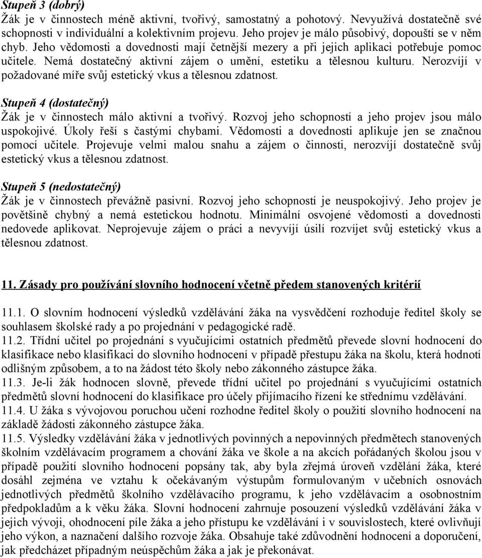 Nemá dostatečný aktivní zájem o umění, estetiku a tělesnou kulturu. Nerozvíjí v požadované míře svůj estetický vkus a tělesnou zdatnost.