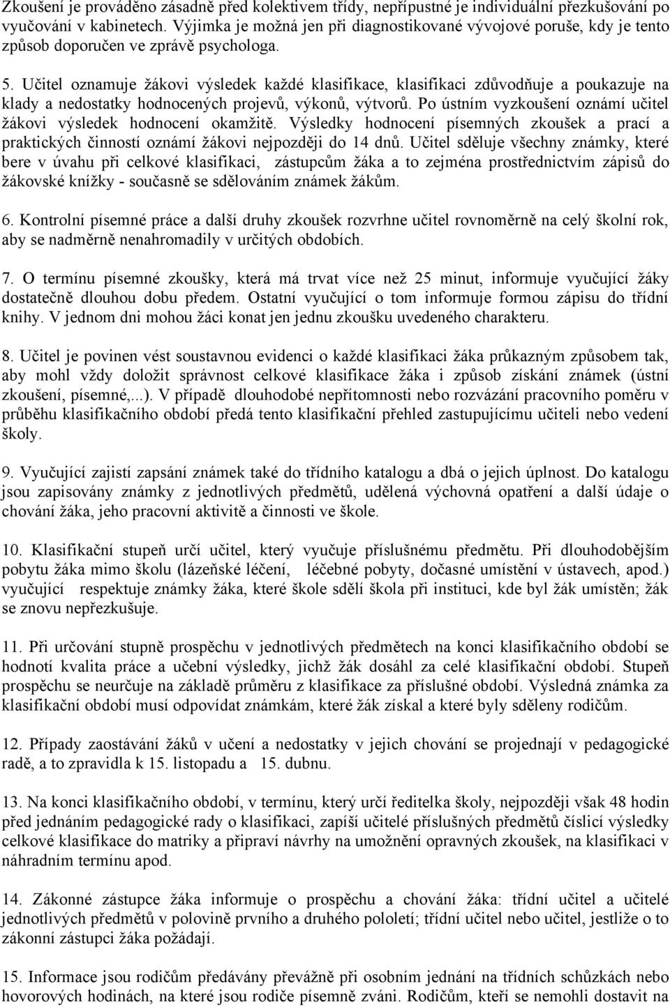 Učitel oznamuje žákovi výsledek každé klasifikace, klasifikaci zdůvodňuje a poukazuje na klady a nedostatky hodnocených projevů, výkonů, výtvorů.