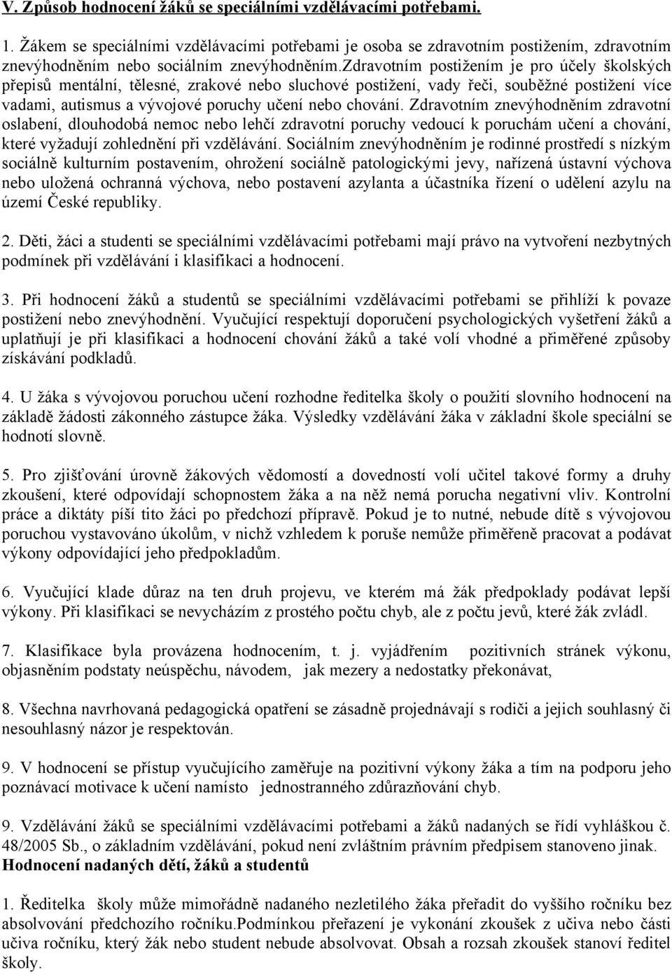 Zdravotním znevýhodněním zdravotní oslabení, dlouhodobá nemoc nebo lehčí zdravotní poruchy vedoucí k poruchám učení a chování, které vyžadují zohlednění při vzdělávání.