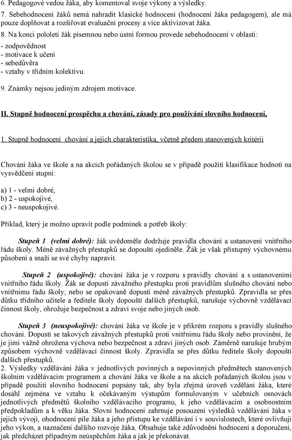 Na konci pololetí žák písemnou nebo ústní formou provede sebehodnocení v oblasti: - zodpovědnost - motivace k učení - sebedůvěra - vztahy v třídním kolektivu. 9.