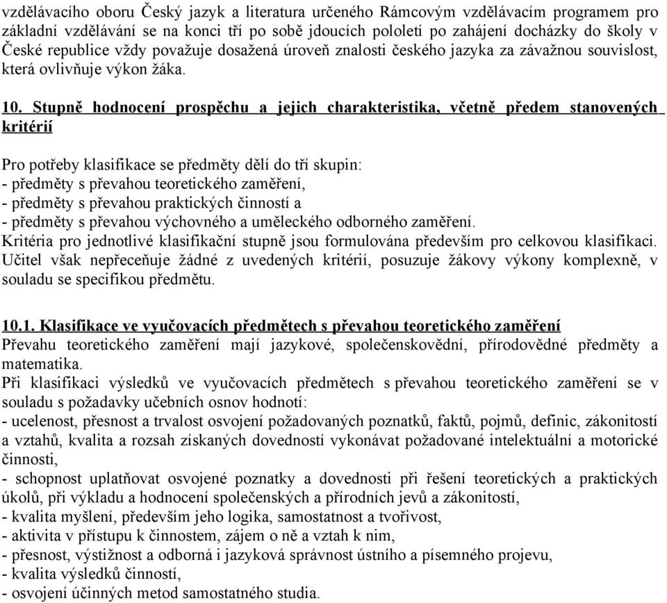 Stupně hodnocení prospěchu a jejich charakteristika, včetně předem stanovených kritérií Pro potřeby klasifikace se předměty dělí do tří skupin: - předměty s převahou teoretického zaměření, - předměty