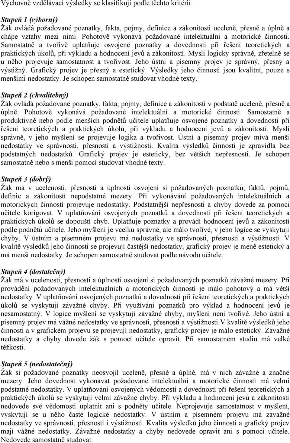 Samostatně a tvořivě uplatňuje osvojené poznatky a dovednosti při řešení teoretických a praktických úkolů, při výkladu a hodnocení jevů a zákonitostí.