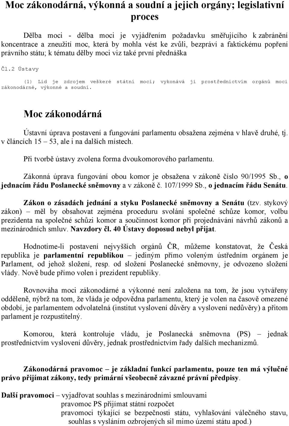 2 Ústavy (1) Lid je zdrojem veškeré státní moci; vykonává ji prostřednictvím orgánů moci zákonodárné, výkonné a soudní.