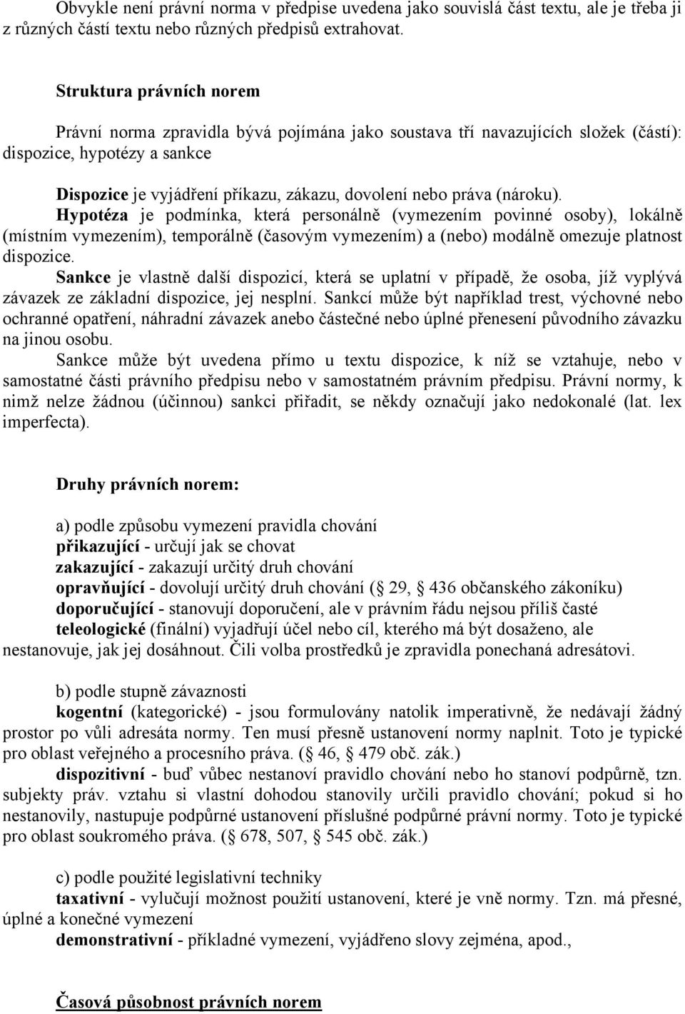 (nároku). Hypotéza je podmínka, která personálně (vymezením povinné osoby), lokálně (místním vymezením), temporálně (časovým vymezením) a (nebo) modálně omezuje platnost dispozice.